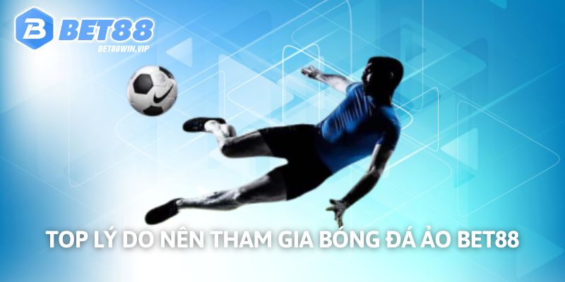 Thế mạnh khi tham gia tại BET88 