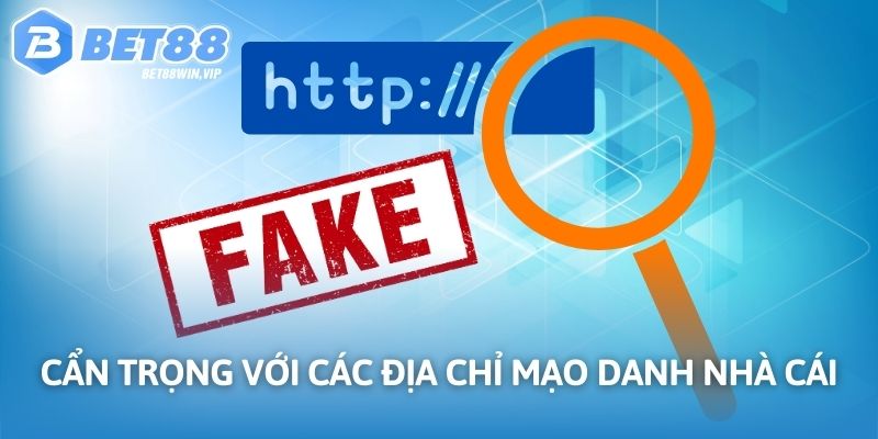 Cẩn trọng với các địa chỉ mạo danh nhà cái