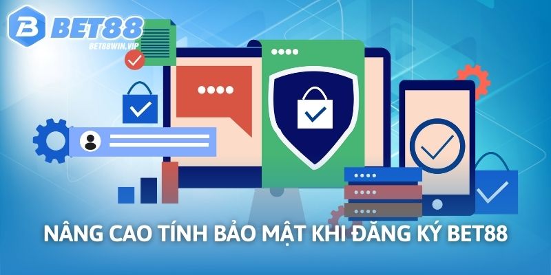 Nâng cao tính bảo mật khi đăng ký BET88