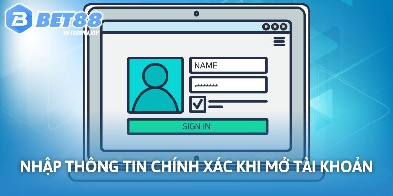 Nhập thông tin chính xác khi mở tài khoản
